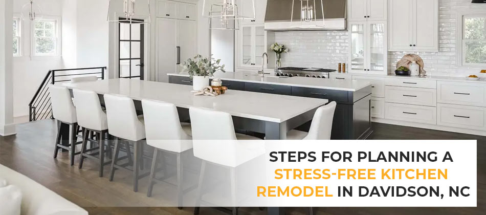 Steps for Planning a Stress-Free Kitchen Remodel in Davidson, NC
